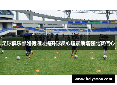 足球俱乐部如何通过提升球员心理素质增强比赛信心